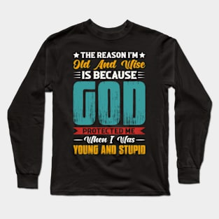 The Reason I'M Old And Wise Is Because God Protected Me Long Sleeve T-Shirt